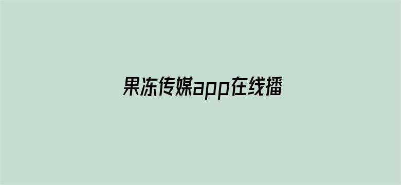 果冻传媒app在线播放